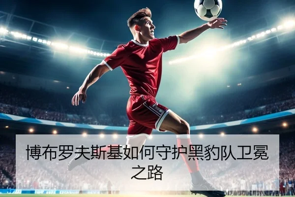 博布罗夫斯基如何守护黑豹队卫冕之路