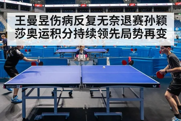 王曼昱伤病反复无奈退赛孙颖莎奥运积分持续领先局势再变