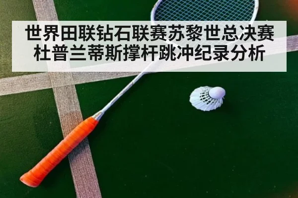 世界田联钻石联赛苏黎世总决赛杜普兰蒂斯撑杆跳冲纪录分析